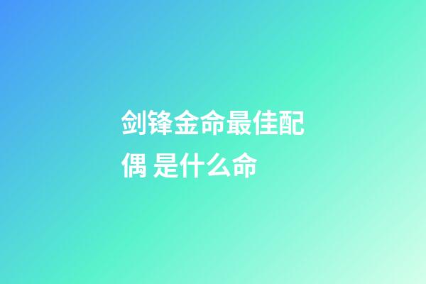 剑锋金命最佳配偶 是什么命